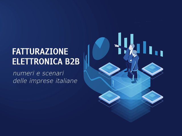 Fatturazione elettronica B2B: numeri e scenari delle imprese italiane